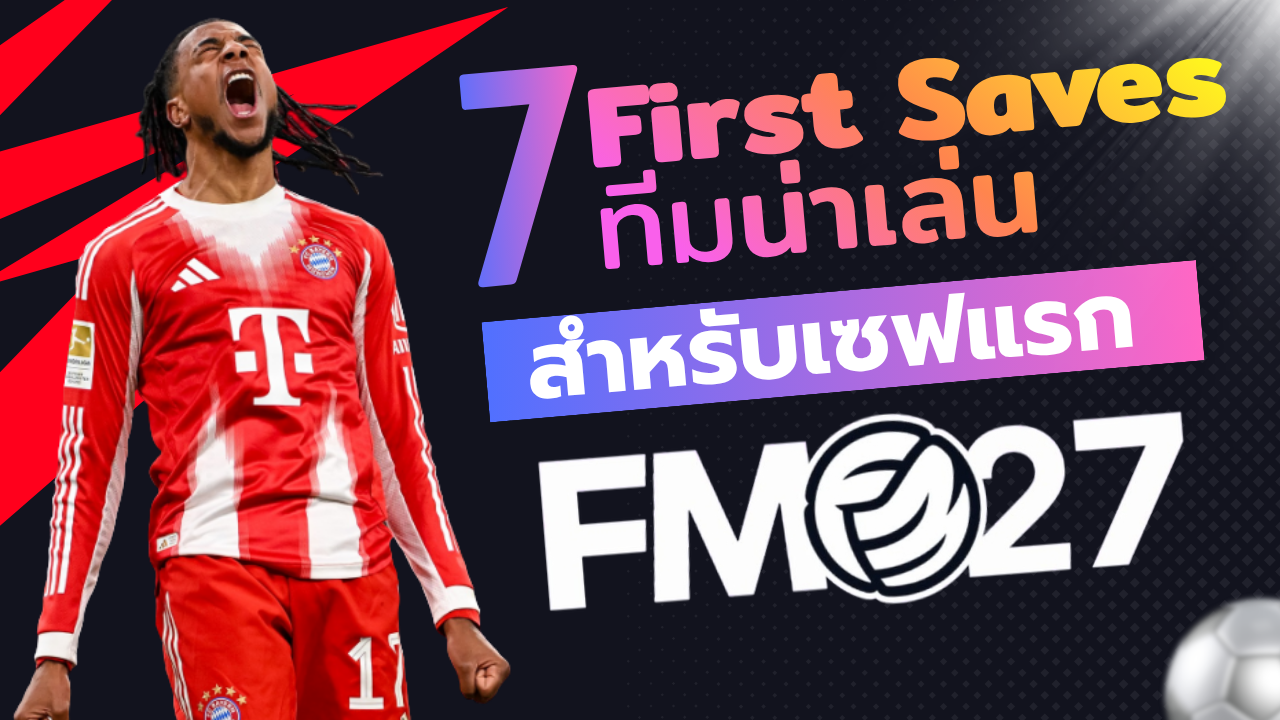 7 ทีมน่าเล่น สำหรับเซฟแรก FM27